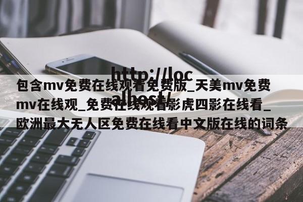 包含mv免费在线观看免费版_天美mv免费mv在线观_免费在线观看影虎四影在线看_欧洲最大无人区免费在线看中文版在线的词条
