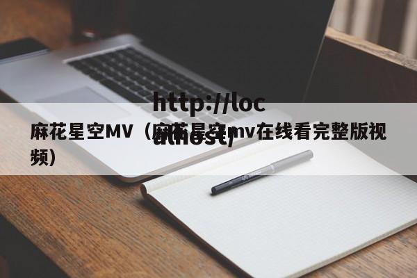 麻花星空MV（麻花星空mv在线看完整版视频）