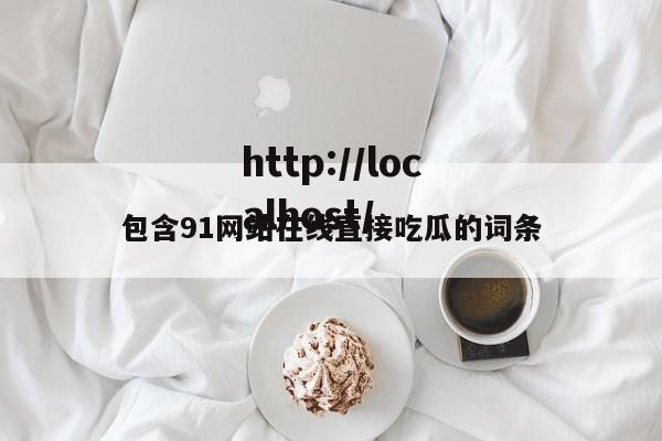 包含91网站在线直接吃瓜的词条