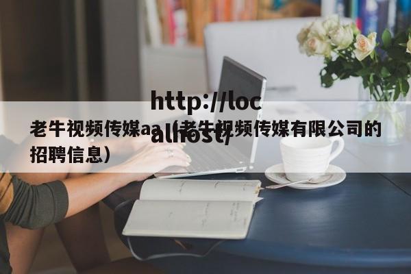 老牛视频传媒aa(老牛视频传媒有限公司的招聘信息)